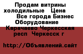 Продам витрины холодильные › Цена ­ 25 000 - Все города Бизнес » Оборудование   . Карачаево-Черкесская респ.,Черкесск г.